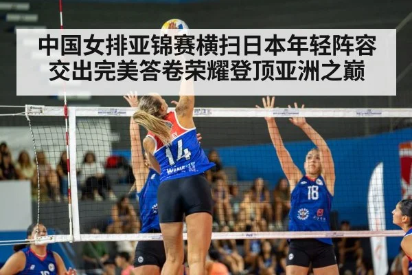 中国女排亚锦赛横扫日本年轻阵容交出完美答卷荣耀登顶亚洲之巅